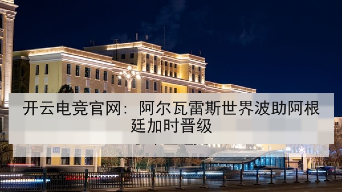 开云电竞官网: 阿尔瓦雷斯世界波助阿根廷加时晋级