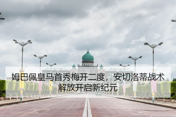 姆巴佩皇马首秀梅开二度，安切洛蒂战术解放开启新纪元