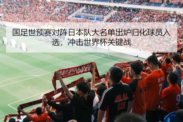 国足世预赛对阵日本队大名单出炉归化球员入选，冲击世界杯关键战