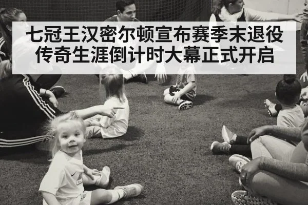 七冠王汉密尔顿宣布赛季末退役 传奇生涯倒计时大幕正式开启